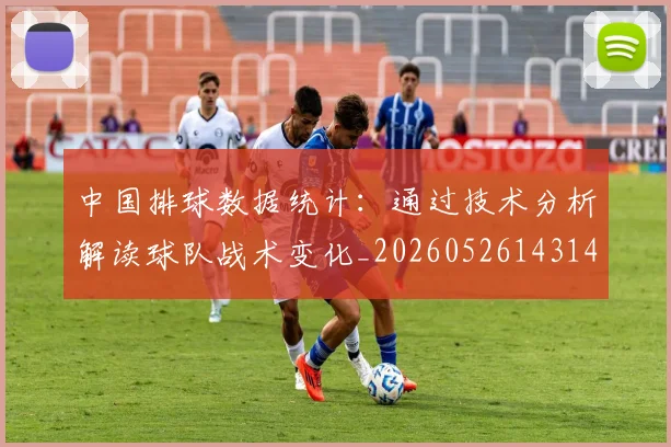 中国排球数据统计:通过技术分析解读球队战术变化_20260526143141
