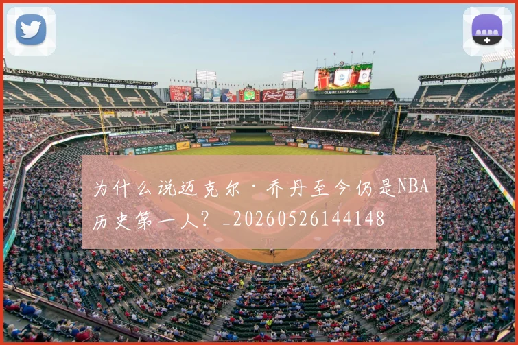 为什么说迈克尔·乔丹至今仍是NBA历史第一人？_20260526144148