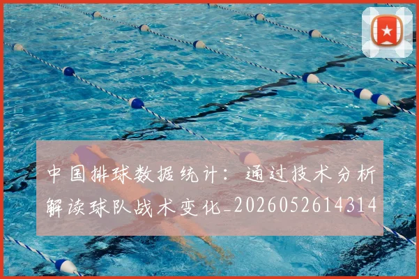 中国排球数据统计:通过技术分析解读球队战术变化_20260526143141