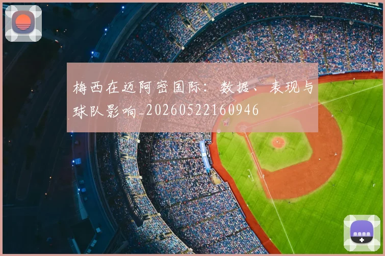 梅西在迈阿密国际：数据、表现与球队影响_20260522160946